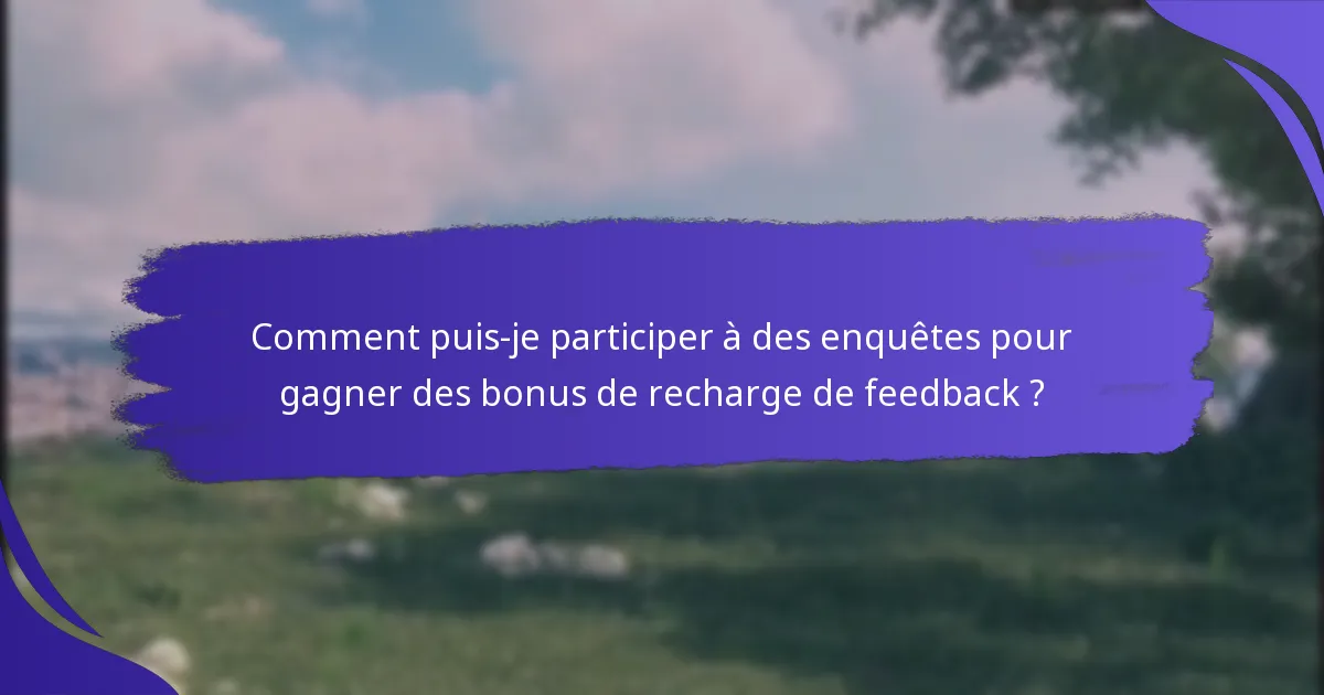 Quels types d’enquêtes offrent des bonus de recharge de feedback ?