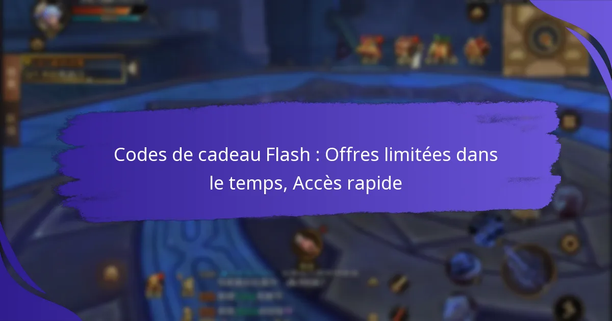 Codes de cadeau Flash : Offres limitées dans le temps, Accès rapide