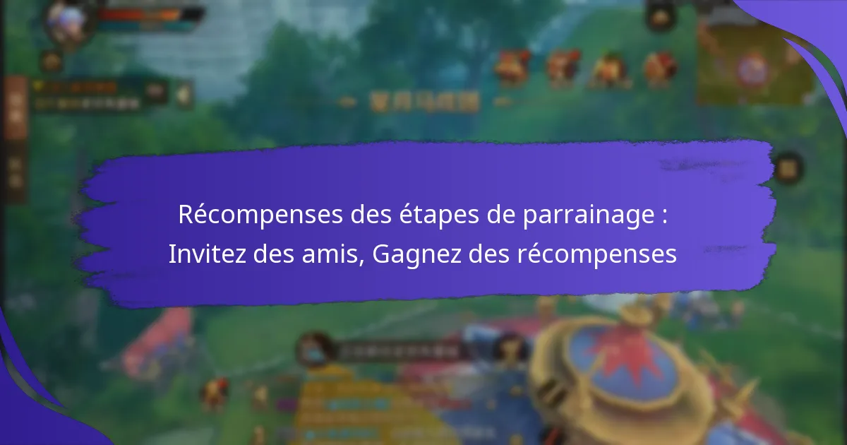 Récompenses des étapes de parrainage : Invitez des amis, Gagnez des récompenses