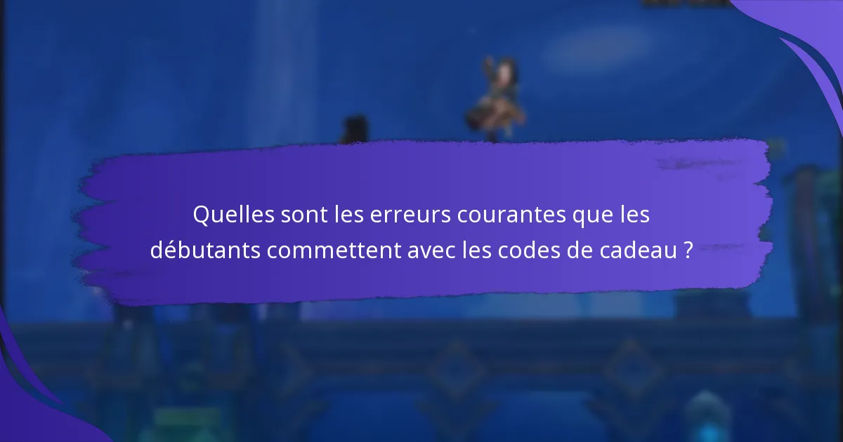 Quelles sont les erreurs courantes que les débutants commettent avec les codes de cadeau ?