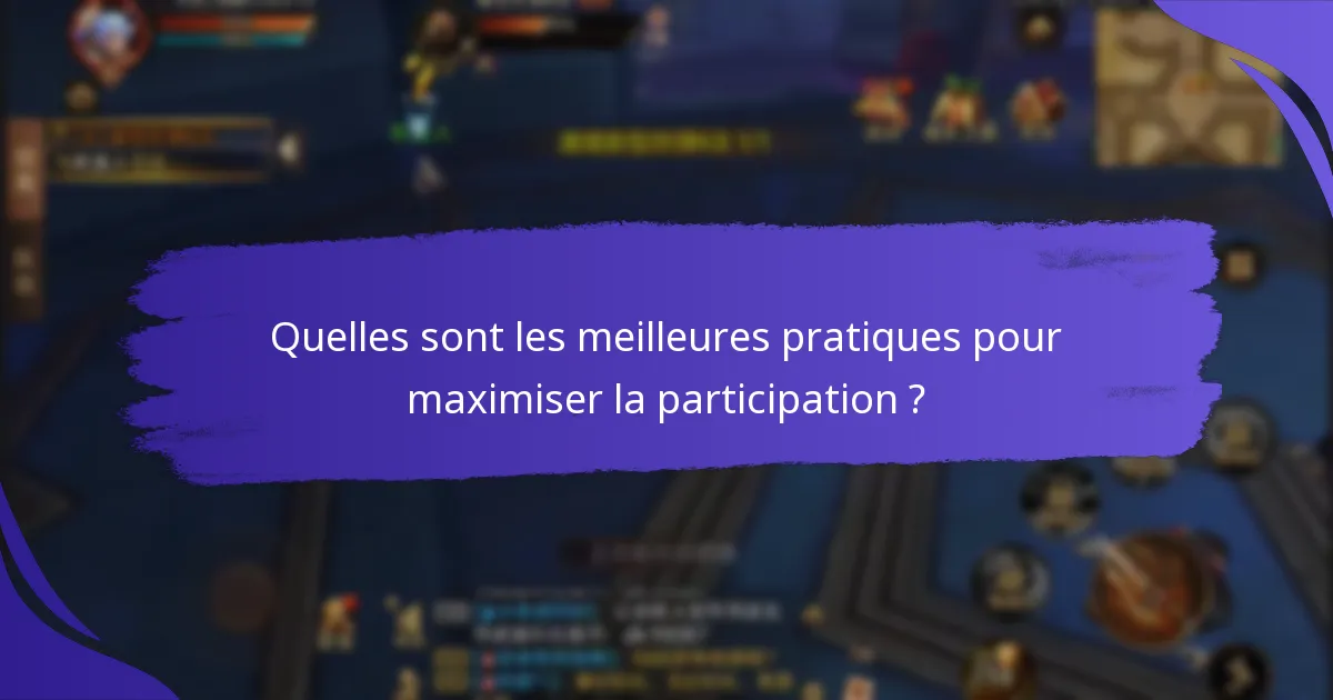 Quelles sont les meilleures pratiques pour maximiser la participation ?