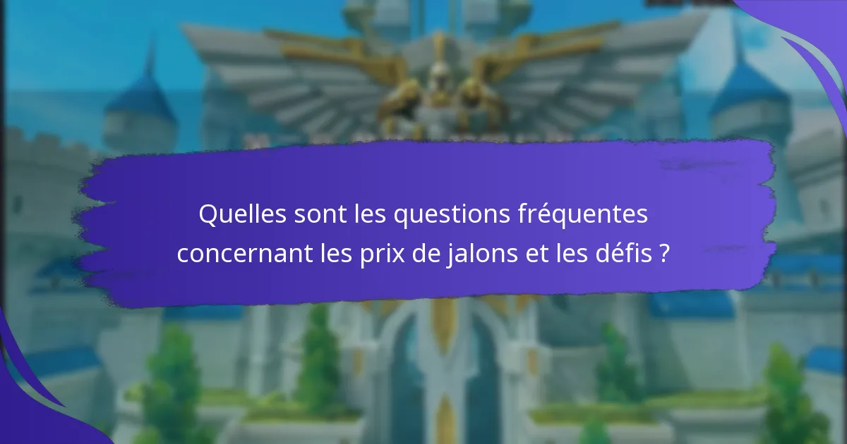 Quelles sont les questions fréquentes concernant les prix de jalons et les défis ?