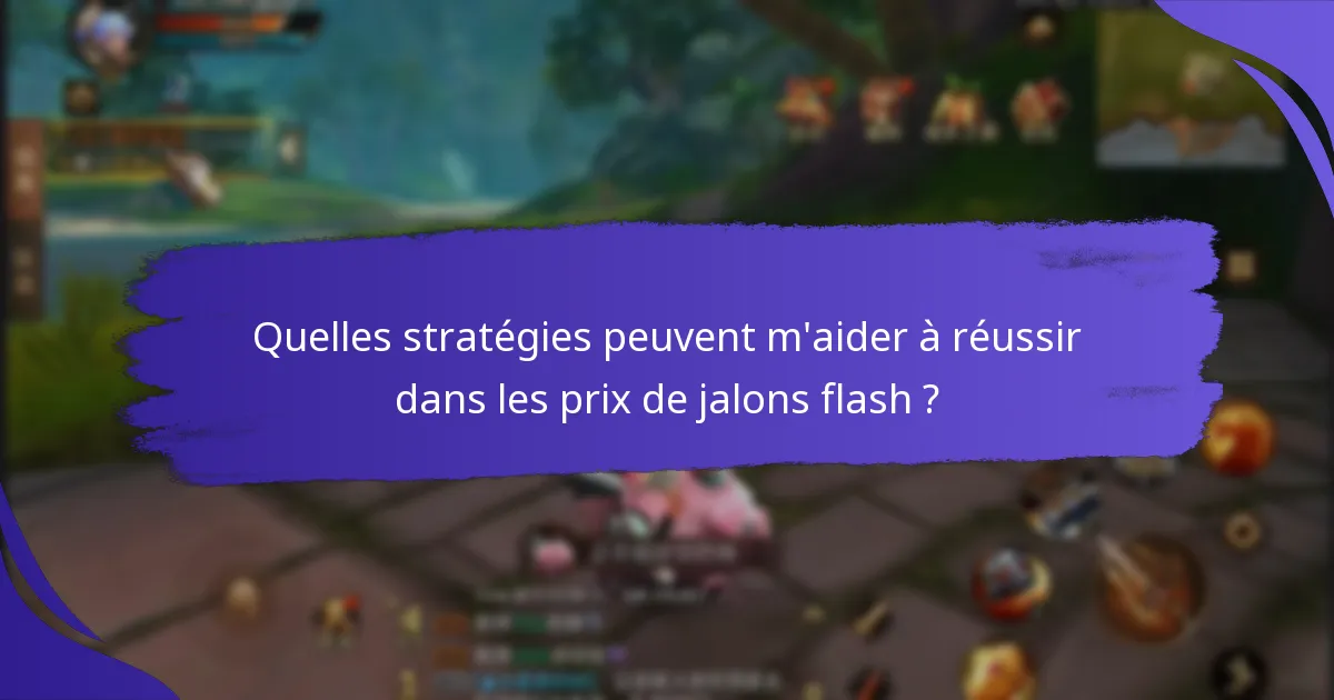 Quelles stratégies peuvent m’aider à réussir dans les prix de jalons flash ?