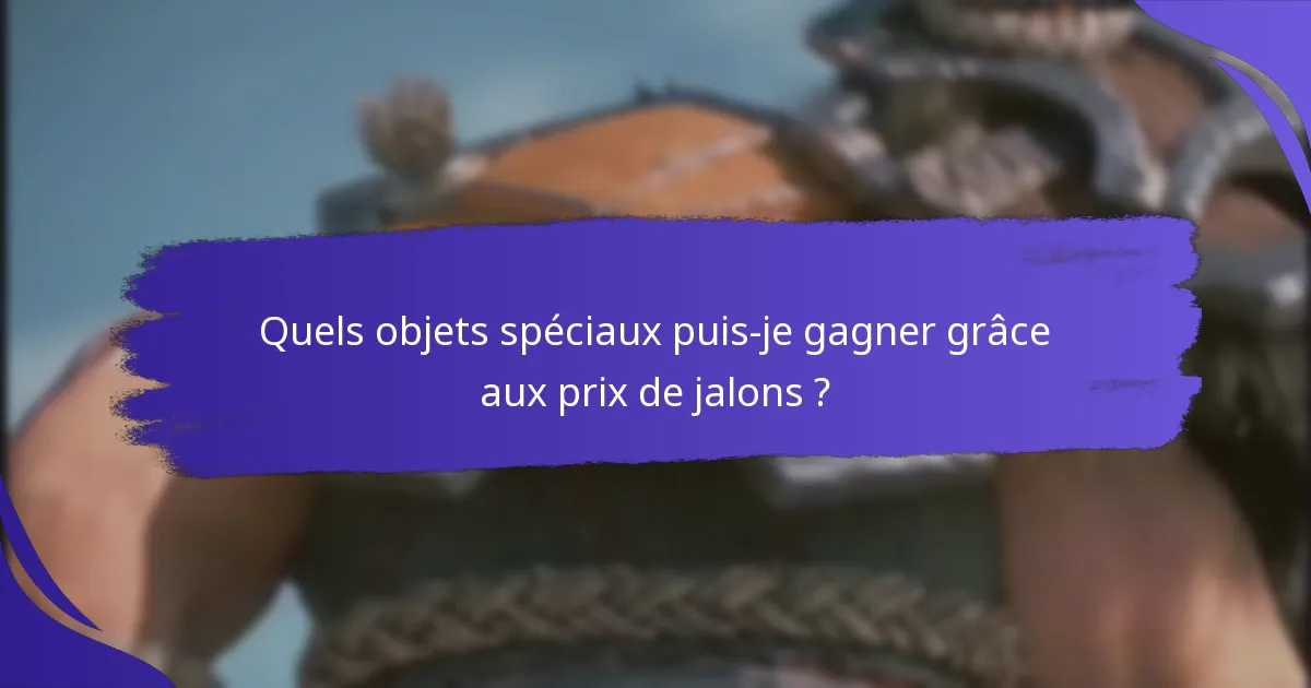 Quels objets spéciaux puis-je gagner grâce aux prix de jalons ?