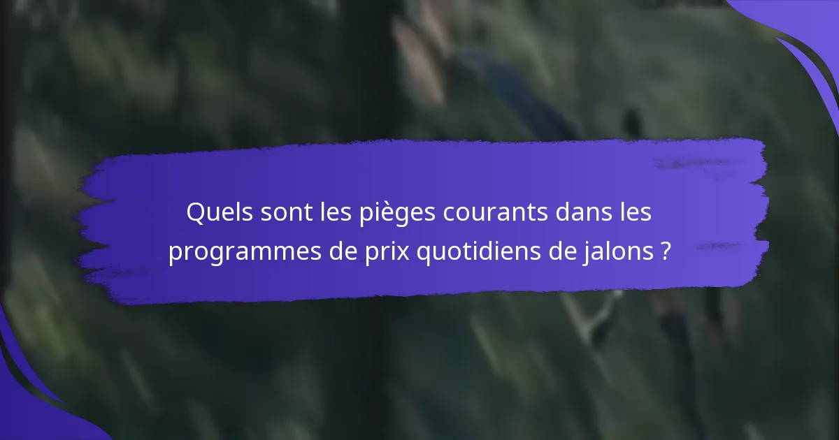 Quels sont les pièges courants dans les programmes de prix quotidiens de jalons ?
