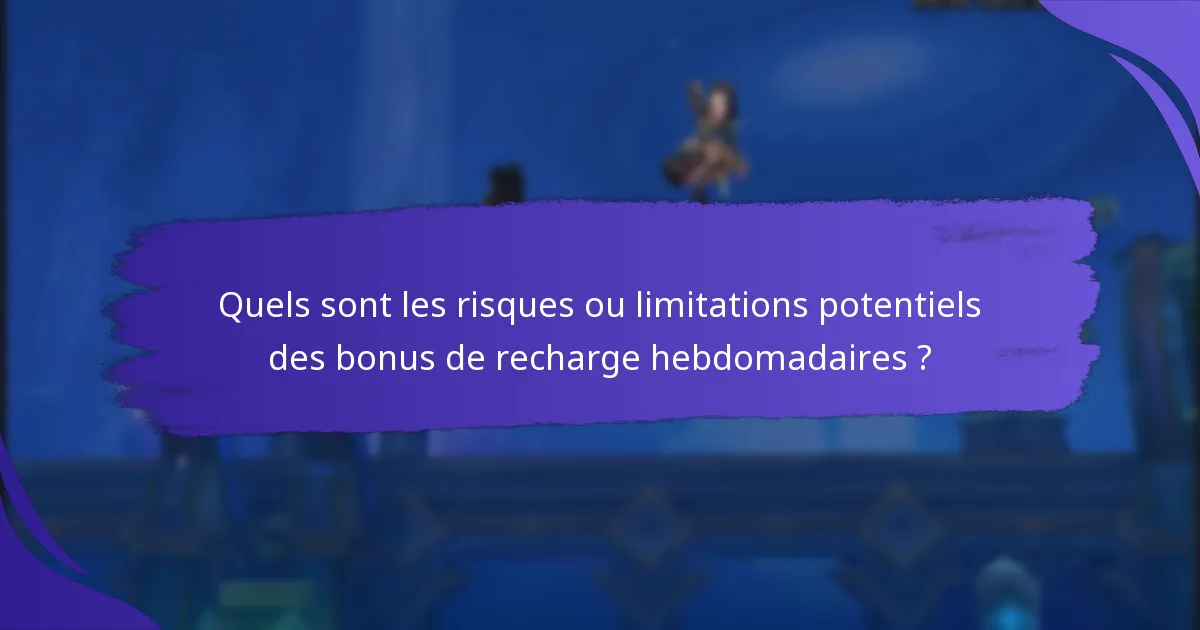 Quels sont les risques ou limitations potentiels des bonus de recharge hebdomadaires ?